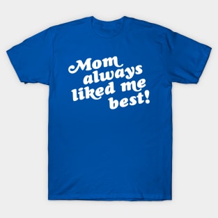 Mom Always Liked Me Best! T-Shirt